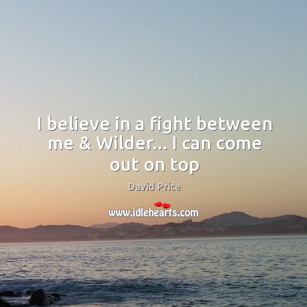 I believe in a fight between me & Wilder… I can come out on top Image