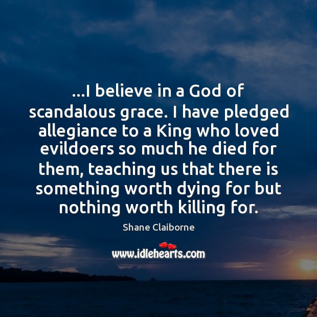 …I believe in a God of scandalous grace. I have pledged allegiance Shane Claiborne Picture Quote
