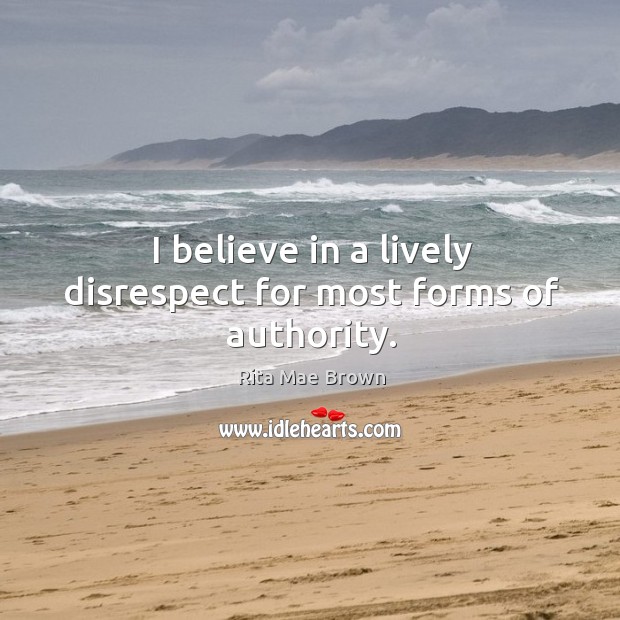 I believe in a lively disrespect for most forms of authority. Rita Mae Brown Picture Quote