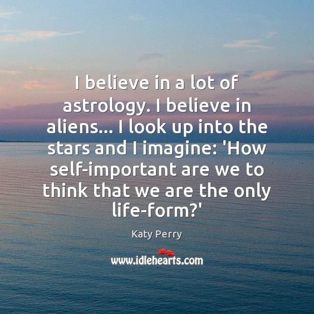 I believe in a lot of astrology. I believe in aliens… I Astrology Quotes Image