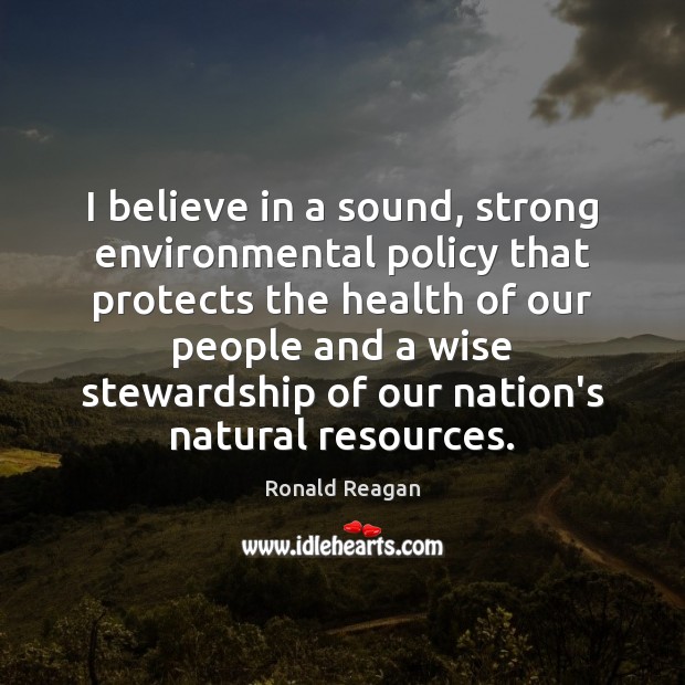 I believe in a sound, strong environmental policy that protects the health Image