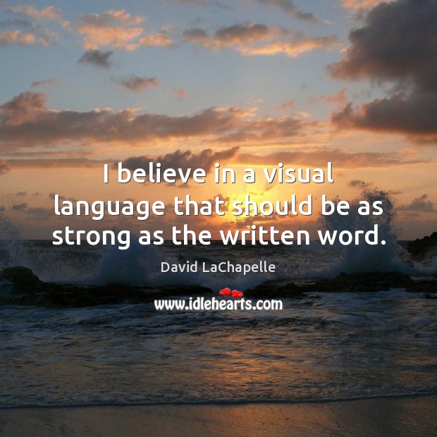 I believe in a visual language that should be as strong as the written word. David LaChapelle Picture Quote