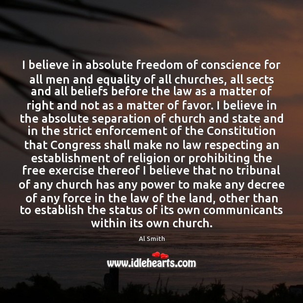 I believe in absolute freedom of conscience for all men and equality Al Smith Picture Quote