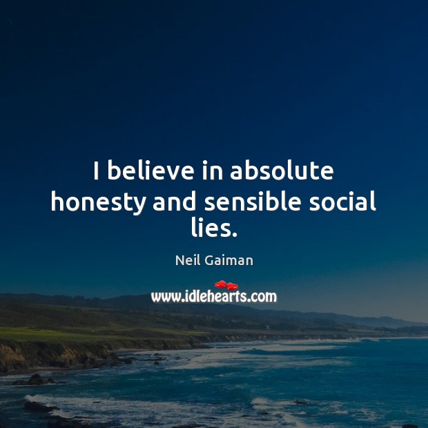 I believe in absolute honesty and sensible social lies. Image