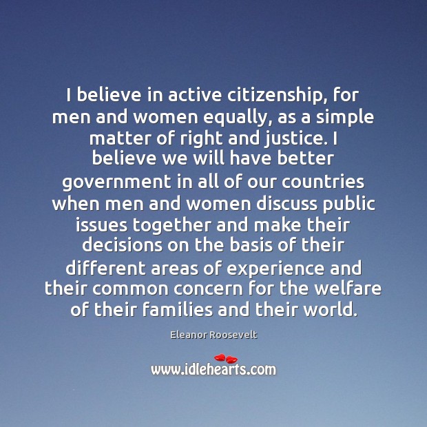 I believe in active citizenship, for men and women equally, as a Eleanor Roosevelt Picture Quote