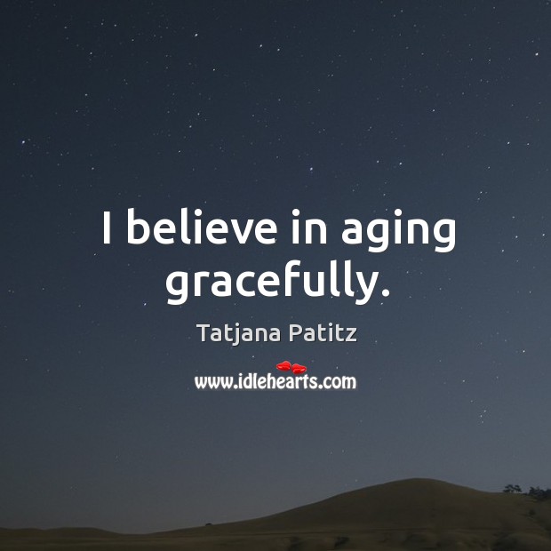 I believe in aging gracefully. Image
