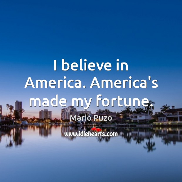 I believe in America. America’s made my fortune. Image