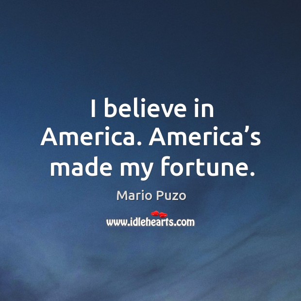 I believe in america. America’s made my fortune. Mario Puzo Picture Quote