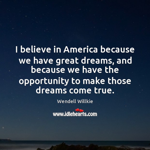 I believe in America because we have great dreams, and because we Image