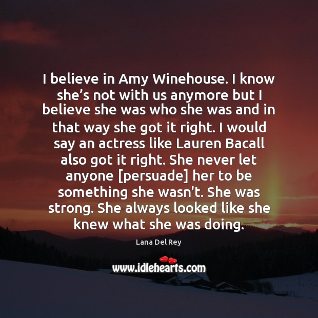 I believe in Amy Winehouse. I know she’s not with us Lana Del Rey Picture Quote
