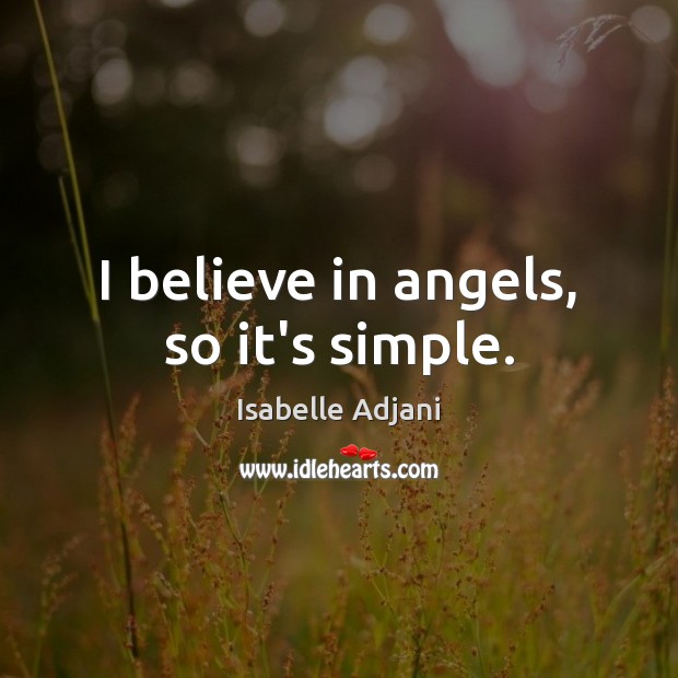 I believe in angels, so it’s simple. Isabelle Adjani Picture Quote