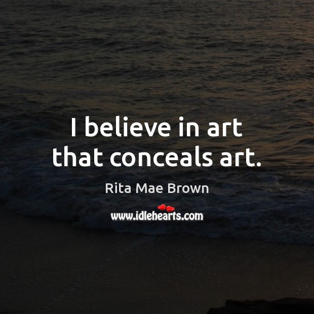 I believe in art that conceals art. Rita Mae Brown Picture Quote