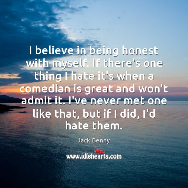 I believe in being honest with myself. If there’s one thing I Jack Benny Picture Quote