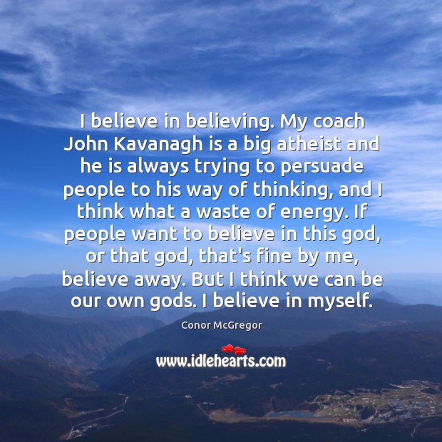 I believe in believing. My coach John Kavanagh is a big atheist Conor McGregor Picture Quote