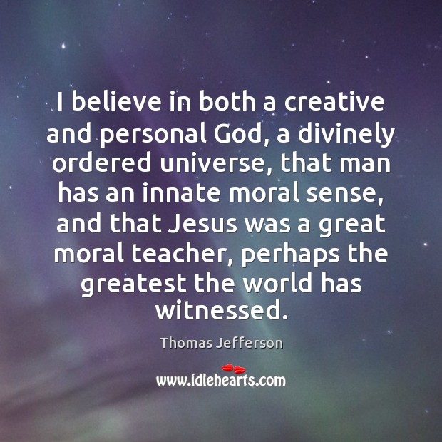 I believe in both a creative and personal God, a divinely ordered Image