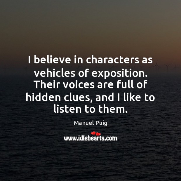 I believe in characters as vehicles of exposition. Their voices are full Manuel Puig Picture Quote