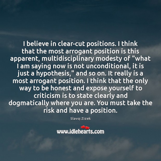 I believe in clear-cut positions. I think that the most arrogant position Image