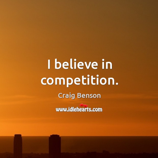I believe in competition. Image