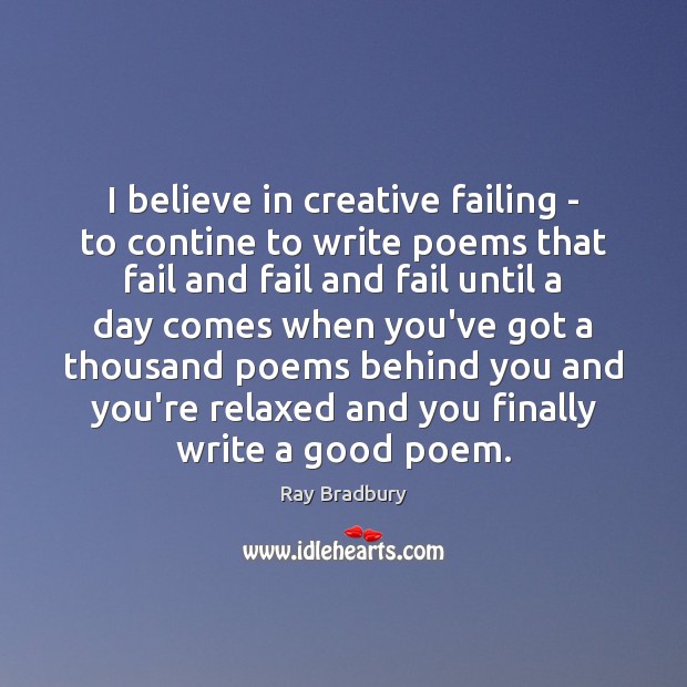 I believe in creative failing – to contine to write poems that Ray Bradbury Picture Quote