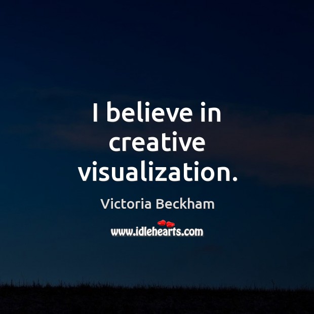 I believe in creative visualization. Image
