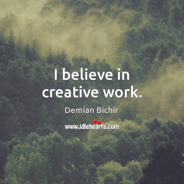 I believe in creative work. Image