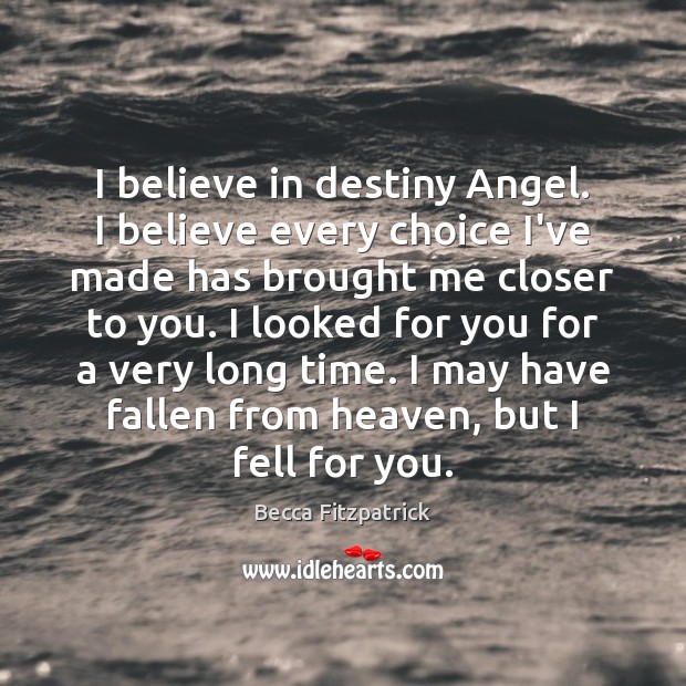 I believe in destiny Angel. I believe every choice I’ve made has Becca Fitzpatrick Picture Quote