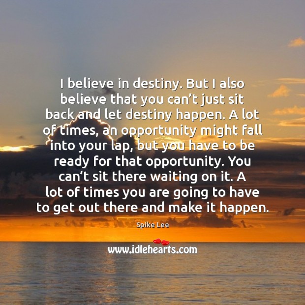 I believe in destiny. But I also believe that you can’t Image