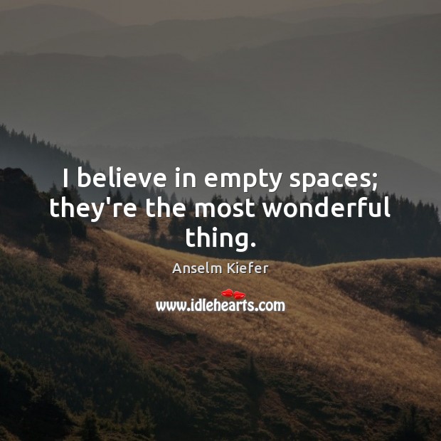 I believe in empty spaces; they’re the most wonderful thing. Image