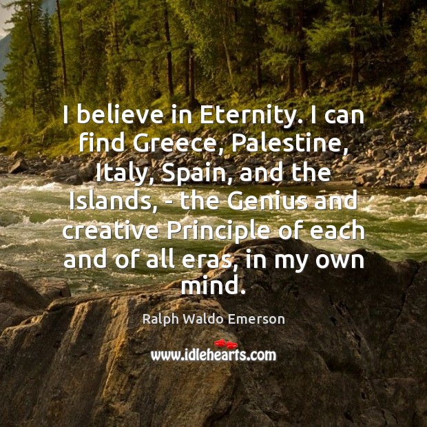 I believe in Eternity. I can find Greece, Palestine, Italy, Spain, and Image