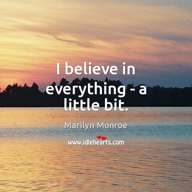 I believe in everything – a little bit. Marilyn Monroe Picture Quote