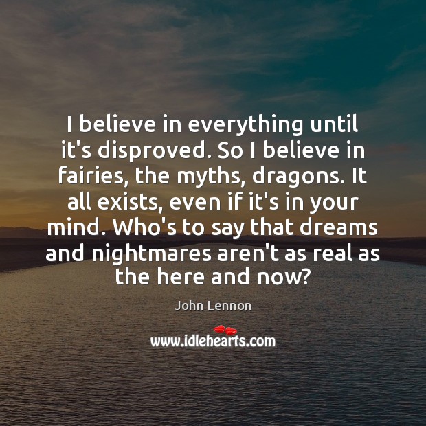 I believe in everything until it’s disproved. So I believe in fairies, Image