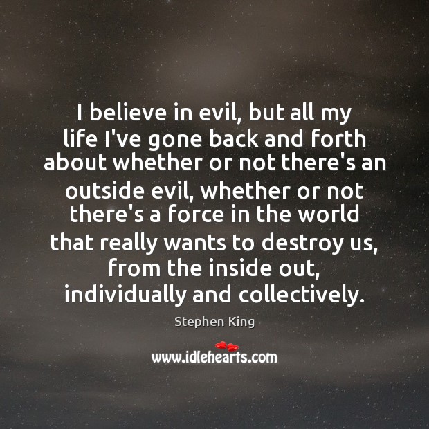 I believe in evil, but all my life I’ve gone back and Image