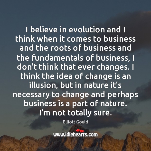 I believe in evolution and I think when it comes to business Elliott Gould Picture Quote