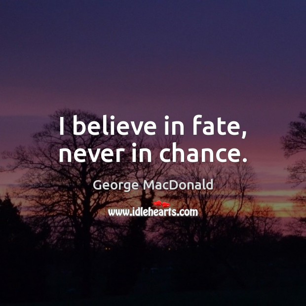 I believe in fate, never in chance. George MacDonald Picture Quote