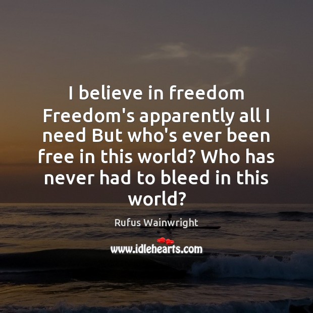 I believe in freedom Freedom’s apparently all I need But who’s ever Image