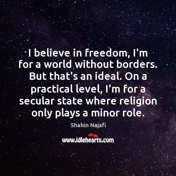 I believe in freedom, I’m for a world without borders. But that’s Shahin Najafi Picture Quote
