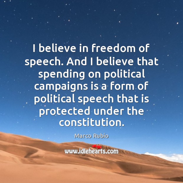 I believe in freedom of speech. And I believe that spending on Freedom of Speech Quotes Image