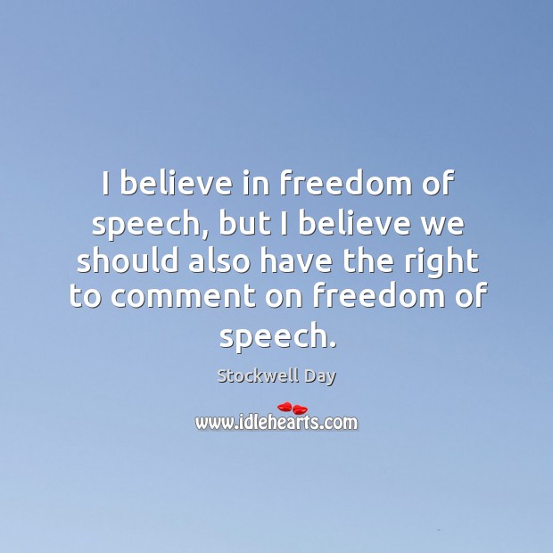 I believe in freedom of speech, but I believe we should also have the right to comment on freedom of speech. Stockwell Day Picture Quote