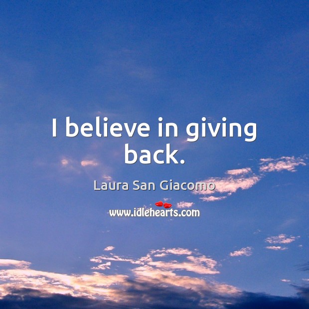 I believe in giving back. Laura San Giacomo Picture Quote