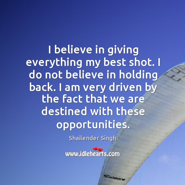 I believe in giving everything my best shot. I do not believe Shailender Singh Picture Quote