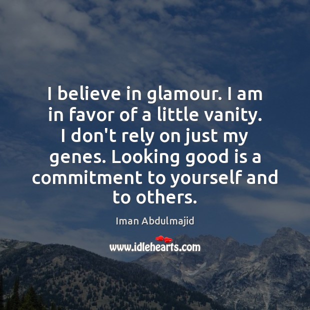 I believe in glamour. I am in favor of a little vanity. Iman Abdulmajid Picture Quote