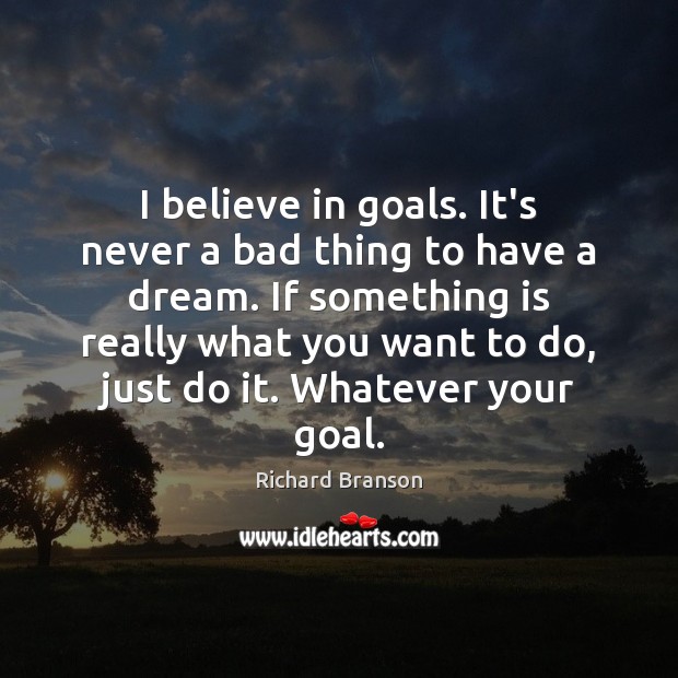 I believe in goals. It’s never a bad thing to have a Image