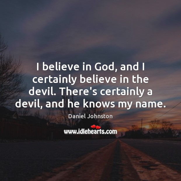 I believe in God, and I certainly believe in the devil. There’s Image