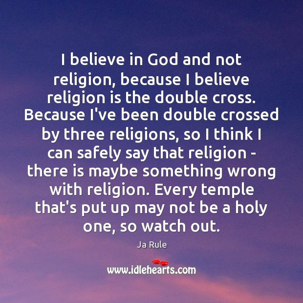 I believe in God and not religion, because I believe religion is Believe in God Quotes Image