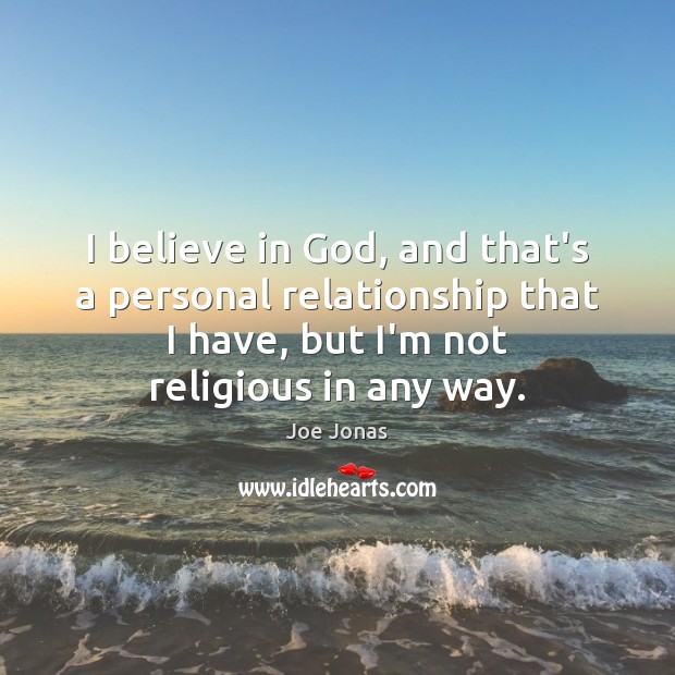 I believe in God, and that’s a personal relationship that I have, Joe Jonas Picture Quote