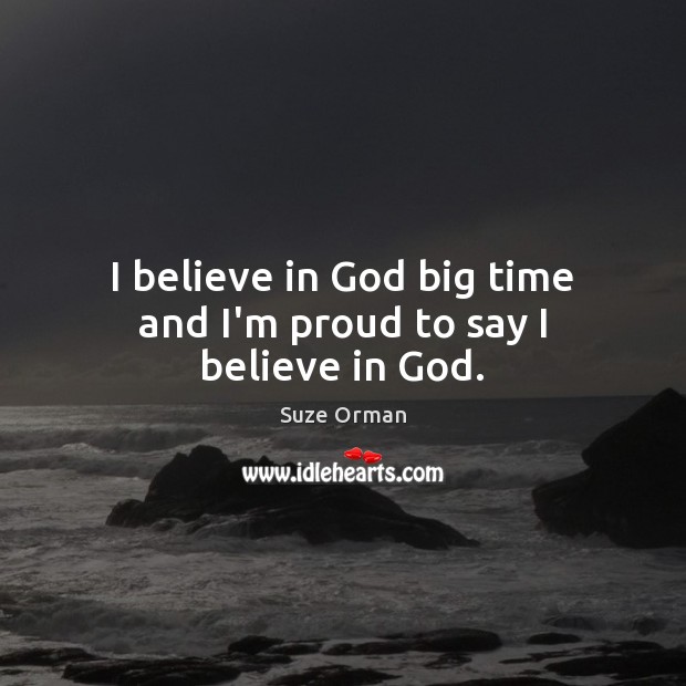 I believe in God big time and I’m proud to say I believe in God. Believe in God Quotes Image
