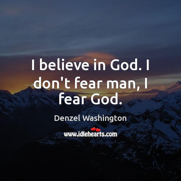I believe in God. I don’t fear man, I fear God. Believe in God Quotes Image