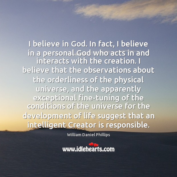 I believe in God. In fact, I believe in a personal God William Daniel Phillips Picture Quote