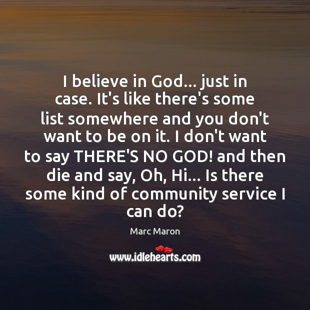 I believe in God… just in case. It’s like there’s some list Marc Maron Picture Quote