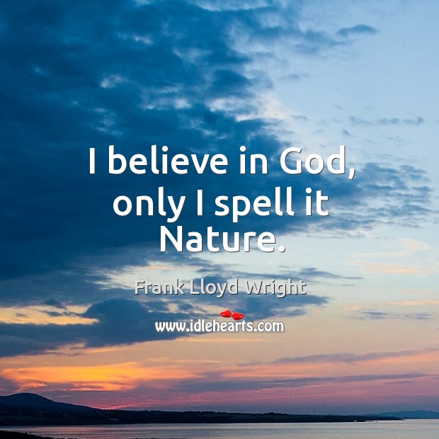I believe in God, only I spell it nature. Frank Lloyd Wright Picture Quote